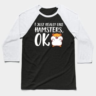 Hamster - I just really like hamster, OK Baseball T-Shirt